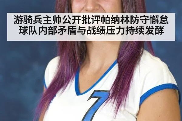 游骑兵主帅公开批评帕纳林防守懈怠 球队内部矛盾与战绩压力持续发酵