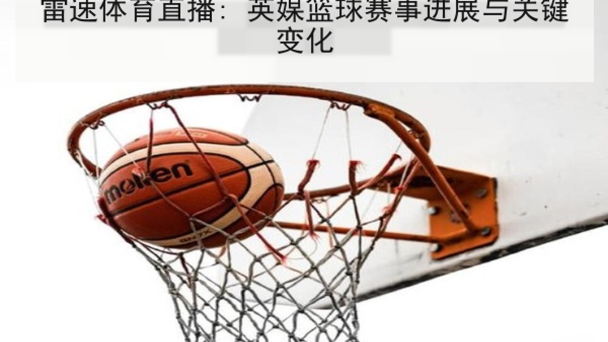 雷速体育直播: 英媒篮球赛事进展与关键变化