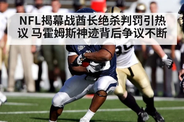 NFL揭幕战酋长绝杀判罚引热议 马霍姆斯神迹背后争议不断